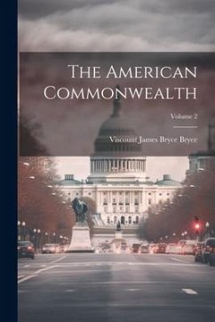The American Commonwealth; Volume 2 - Bryce, Viscount James Bryce