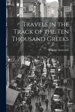 Travels in the Track of the Ten Thousand Greeks - Ainsworth, William