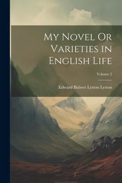 My Novel Or Varieties in English Life; Volume 2 - Lytton, Edward Bulwer Lytton