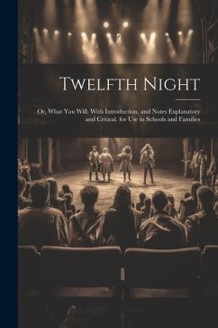 Twelfth Night: Or, What You Will. With Introduction, and Notes Explanatory and Critical. for Use in Schools and Families - Anonymous