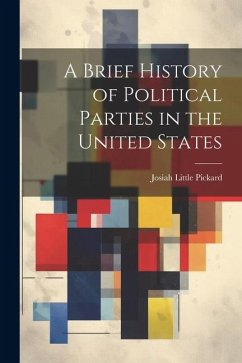 A Brief History of Political Parties in the United States - Pickard, Josiah Little