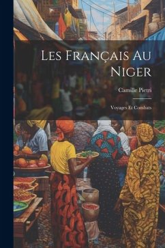 Les Français Au Niger: Voyages Et Combats - Pietri, Camille