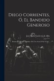 Diego Corrientes, Ó, El Bandido Generoso: Drama Del Genero Andaluz: En Tres Actos Y En Verso...