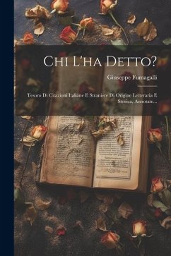 Chi L'ha Detto?: Tesoro Di Citazioni Italiane E Straniere Di Origine Letteraria E Storica, Annotate... - Fumagalli, Giuseppe