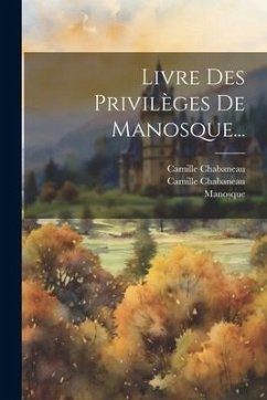 Livre Des Privilèges De Manosque... - (France), Manosque; Chabaneau, Camille