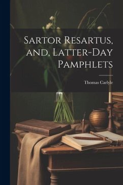 Sartor Resartus, and, Latter-day Pamphlets - Carlyle, Thomas