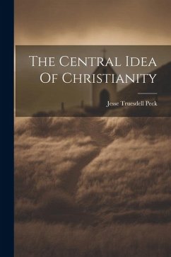 The Central Idea Of Christianity - Peck, Jesse Truesdell