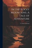 In the Rocky Mountains. A Tale of Adventure