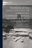 Grammar of the Greek Language, on a Simple but Comprehensive Plan, Accompanied With Synoptic Tables