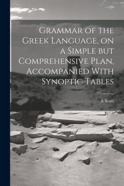 Grammar of the Greek Language, on a Simple but Comprehensive Plan, Accompanied With Synoptic Tables - Scott, A.