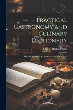 Practical Gastronomy and Culinary Dictionary: With Which is Incorporated 'Recherché Cookery' - Senn, Charles Herman