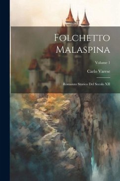 Folchetto Malaspina; romanzo storico del secolo XII; Volume 1 - Varese, Carlo