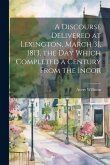 A Discourse Delivered at Lexington, March 31, 1813, the day Which Completed a Century From the Incor