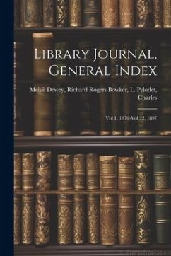 Library Journal, General Index: Vol 1, 1876-Vol 22, 1897 - Dewey, Richard Rogers Bowker L. Pylo