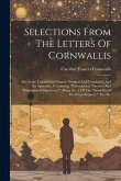 Selections From The Letters Of Cornwallis: Also Some Unpublished Poems, Original And Translated. And An Appendix, Containing "philosophical Theories A