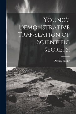 Young's Demonstrative Translation of Scientific Secrets; - Young, Daniel