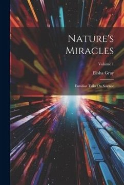 Nature's Miracles: Familiar Talks On Science; Volume 1 - Gray, Elisha