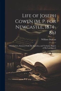 Cover Life of Joseph Cowen (M. P. for Newcastle, 1874-86): With Letters, Extracts From His Speeches, and Verbatim Report of His Last Speech