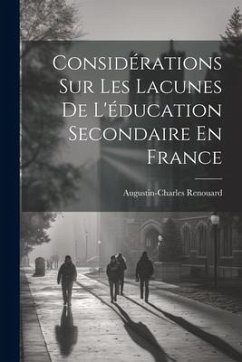 Considérations Sur Les Lacunes De L'éducation Secondaire En France - Renouard, Augustin-Charles