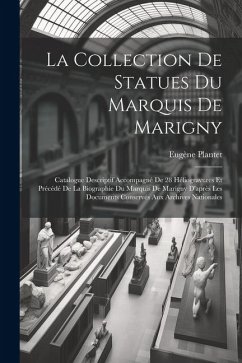 La Collection De Statues Du Marquis De Marigny: Catalogue Descriptif Accompagné De 28 Héliogravures Et Précédé De La Biographie Du Marquis De Marigny - Plantet, Eugène