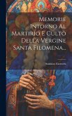 Memorie Intorno Al Martirio E Culto Della Vergine Santa Filomena...