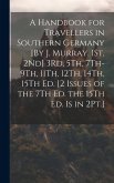A Handbook for Travellers in Southern Germany [By J. Murray. 1St, 2Nd] 3Rd, 5Th, 7Th-9Th, 11Th, 12Th, 14Th, 15Th Ed. [2 Issues of the 7Th Ed. the 15Th