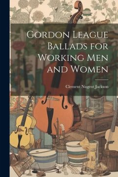 Gordon League Ballads for Working Men and Women - Jackson, Clement Nugent