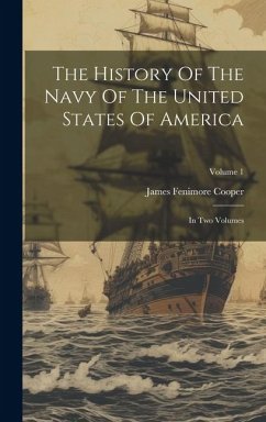 The History Of The Navy Of The United States Of America: In Two Volumes; Volume 1 - Cooper, James Fenimore