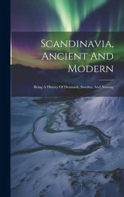 Scandinavia, Ancient And Modern: Being A History Of Denmark, Sweden, And Norway - Anonymous