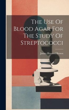 The Use Of Blood Agar For The Study Of Streptococci - Brown, James Howard