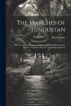 The Marches of Hindustan: The Record of a Journey in Thibet, Trans-Himalayan India, Chinese Turkestan, Russian Turkestan and Persia - Fraser, David