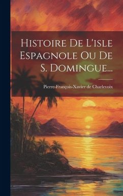 Histoire De L'isle Espagnole Ou De S. Domingue... - Charlevoix, Pierre-François-Xavier de