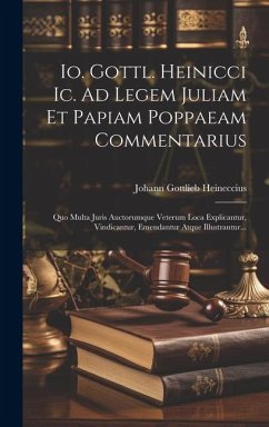 Io. Gottl. Heinicci Ic. Ad Legem Juliam Et Papiam Poppaeam Commentarius: Quo Multa Juris Auctorumque Veterum Loca Explicantur, Vindicantur, Emendantur - Heineccius, Johann Gottlieb