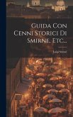 Guida Con Cenni Storici Di Smirne, Etc...