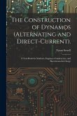 The Construction of Dynamos (Alternating and Direct-Current).: A Text-Book for Students, Engineer-Constructors, and Electricians-In-Charge