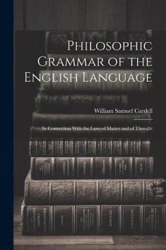 Philosophic Grammar of the English Language: In Connection With the Laws of Matter and of Thought - Cardell, William Samuel
