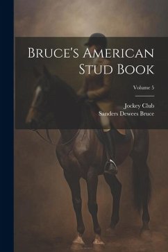 Bruce's American Stud Book; Volume 5 - Bruce, Sanders Dewees