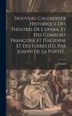 Nouveau Calendrier Historique Des Théatres De L'opera, Et Des Comedies Françoise Et Italienne Et Des Foires [éd. Par Joseph De La Porte]...