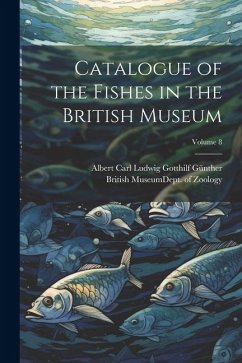 Catalogue of the Fishes in the British Museum; Volume 8 - Günther, Albert Carl Ludwig Gotthilf