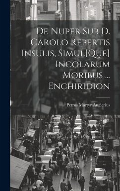 De Nuper Sub D. Carolo Repertis Insulis, Simul[Que] Incolarum Moribus ... Enchiridion - Anglerius, Petrus Martyr