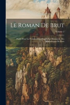 Le Roman De Brut: Publié Pour La Première Fois D'après Les Manuscrits Des Bibliothèques De Paris; Volume 2 - Anonymous