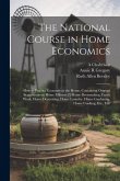The National Course in Home Economics; How to Practice Economy in the Home, Containing Original Suggestions on Home Milinery[!] Home Dressmaking, Fanc