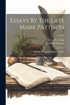 Essays By The Late Mark Pattison: Sometime Rector Of Lincoln College; Volume 1 - Pattison, Mark; Nettleship, Henry