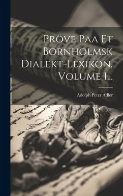 Pröve Paa Et Bornholmsk Dialekt-lexikon, Volume 1... - Adler, Adolph Peter