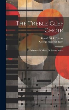 The Treble Clef Choir: A Collection Of Music For Female Voices - Root, George Frederick