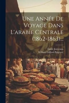 Une Année De Voyage Dans L'arabie Centrale (1862-1863)... - Palgrave, William Gifford; Jonveaux, Émile