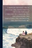 L'Amour Dévoilé, Ou Le Systême Des Simpathistes, Où L'On Explique L'Origine De L'Amour, Des Inclinations, Des Simpathies, Des Aversions, Des Antipathi