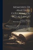 Memoires De Martin Et Guillaume Du Bellai-Langei: Mis En Un Nouveau Style: Auxquels On a Joint Les Memoires Du Marechal De Fleuranges Qui N'avoient Po