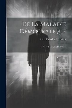 De La Maladie Démocratique: Nouvelle Espèce De Folie... - Groddeck, Carl Theodor