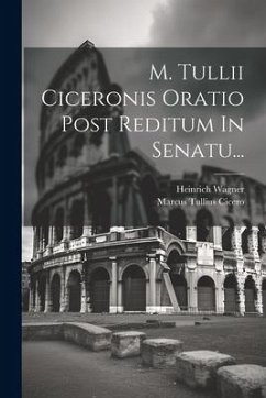 M. Tullii Ciceronis Oratio Post Reditum In Senatu... - Cicero, Marcus Tullius; Wagner, Heinrich